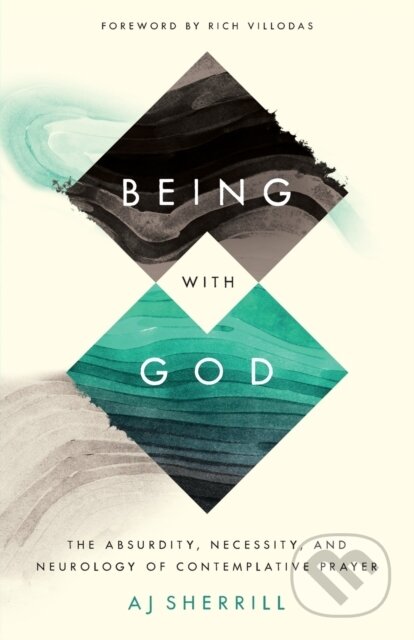 Kniha: Being with God – The Absurdity, Necessity, and Neurology of Contemplative Prayer (Aj Sherrill a Rich Villodas). , 2021 Kniha: Being with God – The Absurdity, Necessity, and Neurology of Contemplative Prayer (Aj Sherrill a Rich Villodas). , 2021