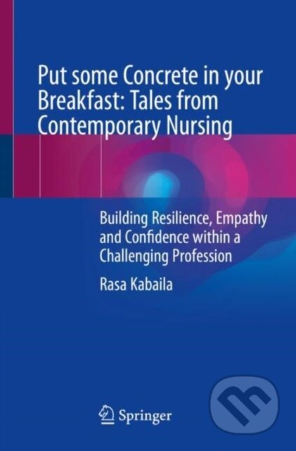 Kniha: Put some Concrete in your Breakfast: Tales from Contemporary Nursing (Rasa Kabaila). Springer International Publishing, 2023 Kniha: Put some Concrete in your Breakfast: Tales from Contemporary Nursing (Rasa Kabaila). Springer International Publishing, 2023