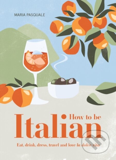Kniha: How to Be Italian (Maria Pasquale). Smith Street Books, 2021 Kniha: How to Be Italian (Maria Pasquale). Smith Street Books, 2021