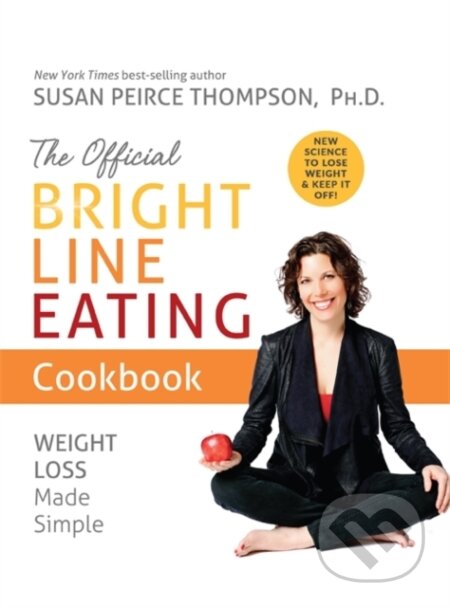 Kniha: The Official Bright Line Eating Cookbook (Susan a PhD Peirce Thompson). Hay House, 2021 Kniha: The Official Bright Line Eating Cookbook (Susan a PhD Peirce Thompson). Hay House, 2021