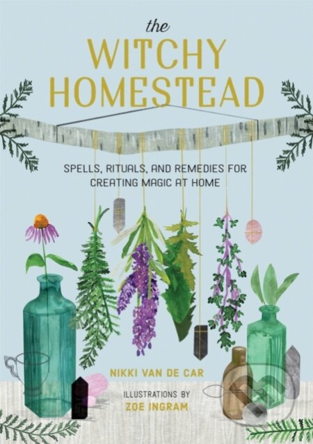 Kniha: The Witchy Homestead (Nikki Van De Car a Zoe Ingram). , 2021 Kniha: The Witchy Homestead (Nikki Van De Car a Zoe Ingram). , 2021