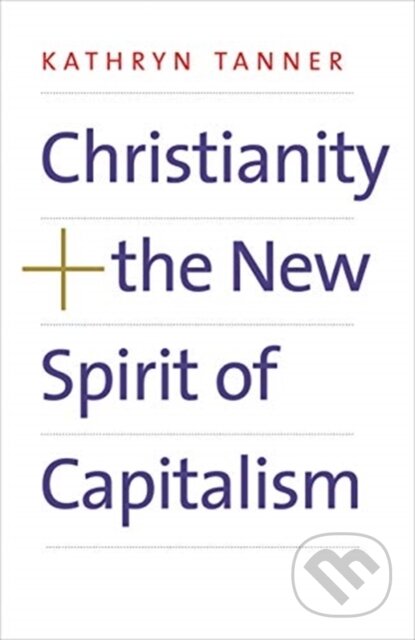 Kniha: Christianity and the New Spirit of Capitalism (Kathryn Tanner). Yale University Press, 2021 Kniha: Christianity and the New Spirit of Capitalism (Kathryn Tanner). Yale University Press, 2021