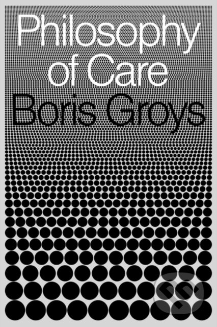 Kniha: Philosophy of Care (Boris Groys). Verso, 2022 Kniha: Philosophy of Care (Boris Groys). Verso, 2022