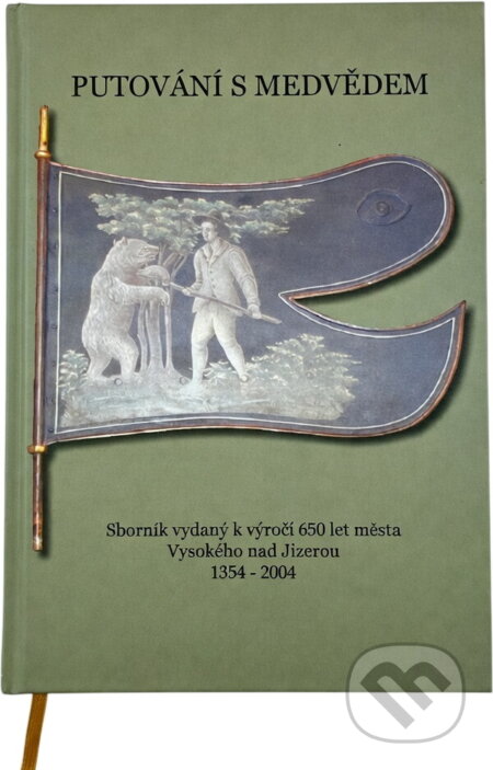 Kniha: Putování s medvědem : sborník k výročí 650 let města Vysokého nad Jizerou 1354-2004 (Bor). Bor, 2004 Kniha: Putování s medvědem : sborník k výročí 650 let města Vysokého nad Jizerou 1354-2004 (Bor). Bor, 2004