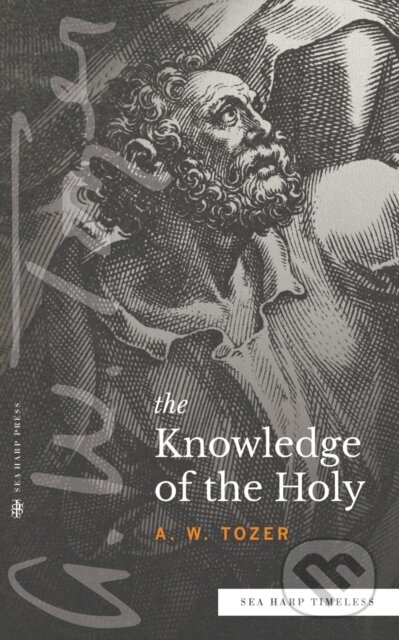 Kniha: The Knowledge of the Holy (Sea Harp Timeless series) (A.W. Tozer). , 2022 Kniha: The Knowledge of the Holy (Sea Harp Timeless series) (A.W. Tozer). , 2022