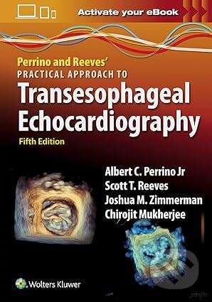 Kniha: Perrino and Reeves' Practical Approach to Transesophageal Echocardiography (Albert Perrino). Wolters Kluwer Health, 2025 Kniha: Perrino and Reeves' Practical Approach to Transesophageal Echocardiography (Albert Perrino). Wolters Kluwer Health, 2025