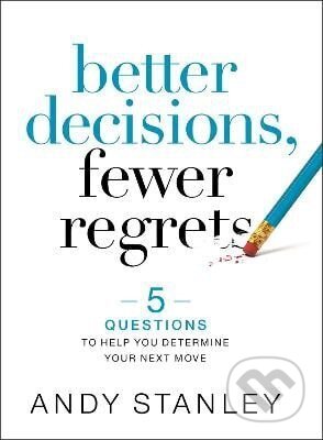 Kniha: Better Decisions, Fewer Regrets (Andy Stanley). Zondervan, 2020 Kniha: Better Decisions, Fewer Regrets (Andy Stanley). Zondervan, 2020