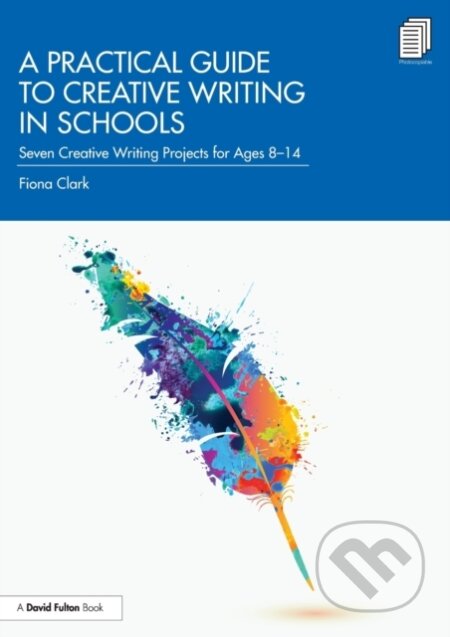 Kniha: Practical Guide to Creative Writing in Schools (Fiona Clark). Taylor and Francis, 2021 Kniha: Practical Guide to Creative Writing in Schools (Fiona Clark). Taylor and Francis, 2021