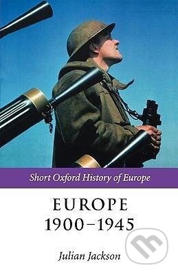 Kniha: Europe 1900-1945 (Julian Jackson). OUP Oxford, 2002 Kniha: Europe 1900-1945 (Julian Jackson). OUP Oxford, 2002