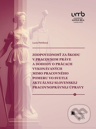 Kniha: Zodpovednosť za škodu v pracovnom práve a dohody o prácach vykonávaných mimo pracovného pomeru vo sv (Lucia Petríková). Belianum, 2025 Kniha: Zodpovednosť za škodu v pracovnom práve a dohody o prácach vykonávaných mimo pracovného pomeru vo sv (Lucia Petríková). Belianum, 2025
