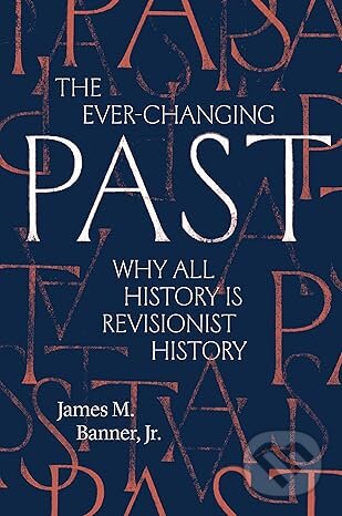 Kniha: The Ever-Changing Past (James M. a Jr. Banner). Yale University Press, 2025 Kniha: The Ever-Changing Past (James M. a Jr. Banner). Yale University Press, 2025