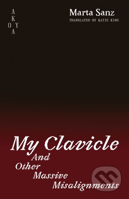 Kniha: My Clavicle and Other Massive Misalignments (Marta Sanz). Akoya Publishing, 2025 Kniha: My Clavicle and Other Massive Misalignments (Marta Sanz). Akoya Publishing, 2025