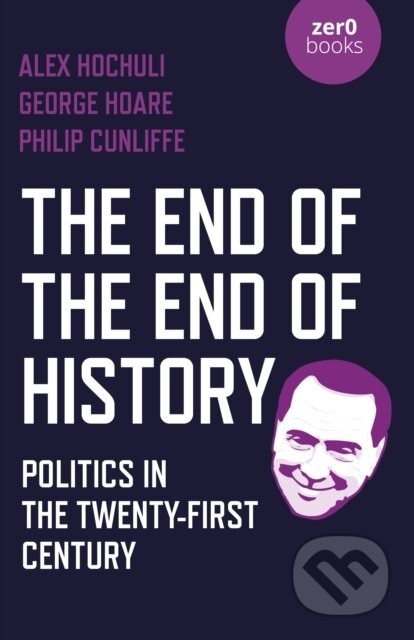 Kniha: End of the End of History, The (Alex Hochuli a George Hoare). Zero Books, 2021 Kniha: End of the End of History, The (Alex Hochuli a George Hoare). Zero Books, 2021