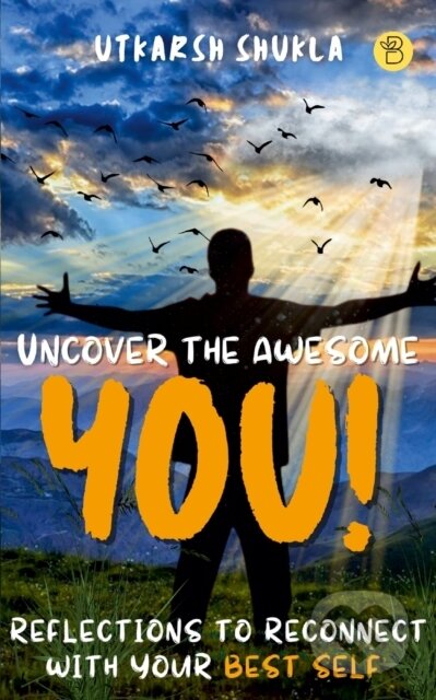 Kniha: Uncover The Awesome You! (Utkarsh Shukla). , 2023 Kniha: Uncover The Awesome You! (Utkarsh Shukla). , 2023
