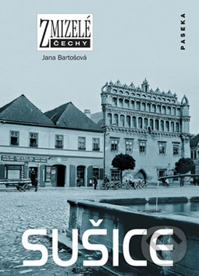 Kniha: Zmizelé Čechy-Sušice (Jana Bartošová). Paseka, 2007 Kniha: Zmizelé Čechy-Sušice (Jana Bartošová). Paseka, 2007