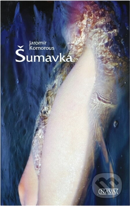 Kniha: Šumavka (Jaromír Komorous). Nava, 2015 Kniha: Šumavka (Jaromír Komorous). Nava, 2015