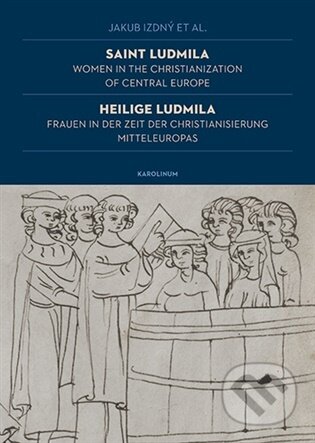 Kniha: Saint Ludmila / Heilige Ludmila Women in the Christianization of Central Europe / Frauen in der Zeit der Christianisierung Mitteleuropas (Jakub Izdný). Karolinum, 2025 Kniha: Saint Ludmila / Heilige Ludmila Women in the Christianization of Central Europe / Frauen in der Zeit der Christianisierung Mitteleuropas (Jakub Izdný). Karolinum, 2025