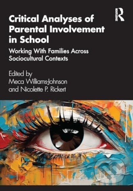 Kniha: Critical Analysis of Parental Involvement in School (Meca Williams-Johnson). Taylor and Francis, 2024 Kniha: Critical Analysis of Parental Involvement in School (Meca Williams-Johnson). Taylor and Francis, 2024