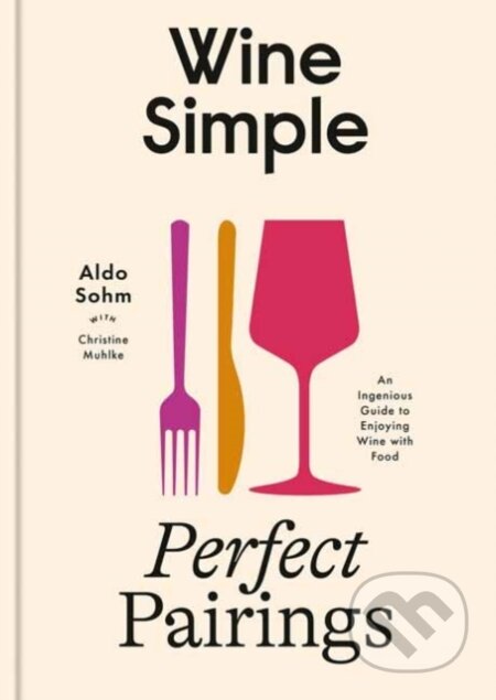 Kniha: Wine Simple: Perfect Pairings (Aldo Sohm). Random House, 2025 Kniha: Wine Simple: Perfect Pairings (Aldo Sohm). Random House, 2025