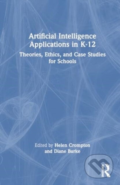 Kniha: Artificial Intelligence Applications in K-12 (Helen Crompton). Taylor and Francis, 2024 Kniha: Artificial Intelligence Applications in K-12 (Helen Crompton). Taylor and Francis, 2024