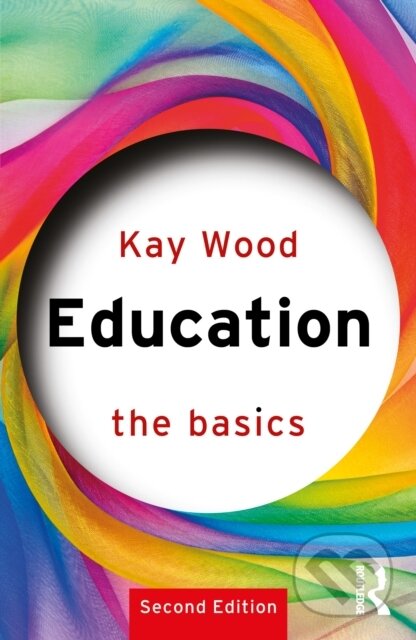 Kniha: Education: The Basics (Kay Wood). Taylor and Francis, 2025 Kniha: Education: The Basics (Kay Wood). Taylor and Francis, 2025