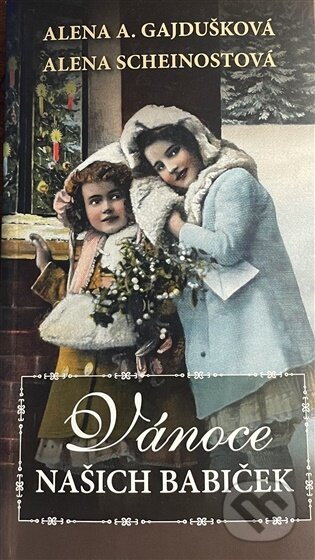 Kniha: Vánoce našich babiček (Alena Anežka Gajdušková). Alena Gajdušková, 2025 Kniha: Vánoce našich babiček (Alena Anežka Gajdušková). Alena Gajdušková, 2025