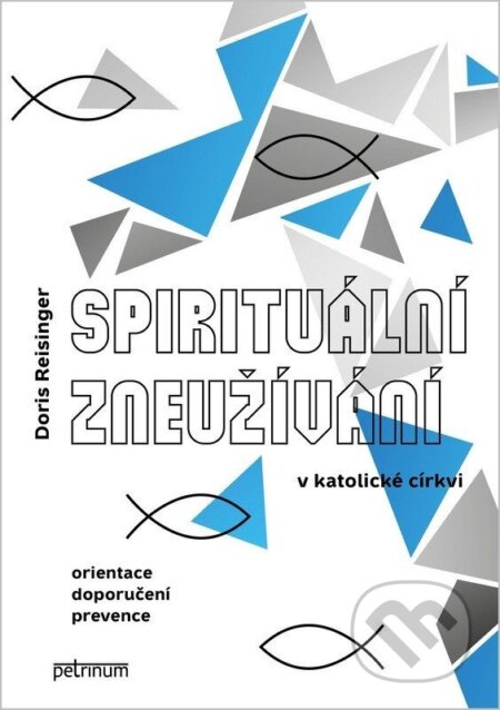 Kniha: Spirituální zneužívání v katolické církvi (Doris Reisinger). Petrinum, 2025 Kniha: Spirituální zneužívání v katolické církvi (Doris Reisinger). Petrinum, 2025