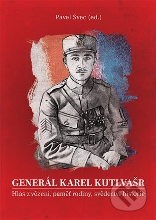 Kniha: Generál Karel Kutlvašr. Hlas z vězení, paměť rodiny, svědectví historie (Pavel Švec). Epocha, 2025 Kniha: Generál Karel Kutlvašr. Hlas z vězení, paměť rodiny, svědectví historie (Pavel Švec). Epocha, 2025