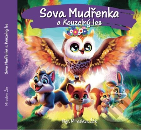 Kniha: Sova Mudřenka a Kouzelný les (Miroslava Žák). Polygrafické centrum, 2025 Kniha: Sova Mudřenka a Kouzelný les (Miroslava Žák). Polygrafické centrum, 2025