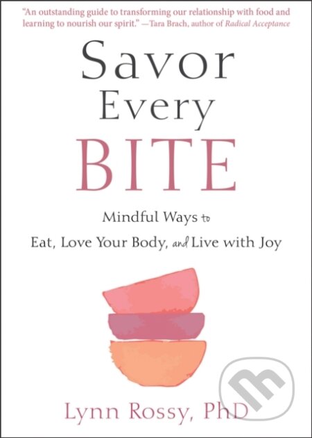 Kniha: Savor Every Bite (Lynn Rossy). New Harbinger Publications, 2021 Kniha: Savor Every Bite (Lynn Rossy). New Harbinger Publications, 2021