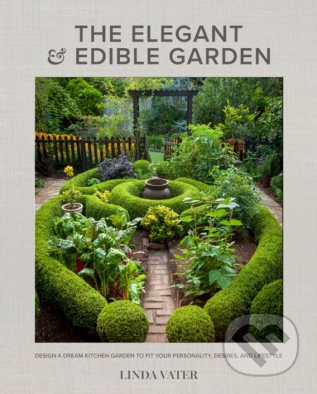 Kniha: The Elegant and Edible Garden (Linda Vater). Cool Springs, 2022 Kniha: The Elegant and Edible Garden (Linda Vater). Cool Springs, 2022