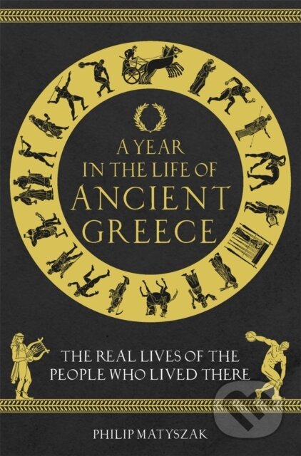 Kniha: A Year in the Life of Ancient Greece (Dr Philip Matyszak). Michael O'Mara Books Ltd, 2021 Kniha: A Year in the Life of Ancient Greece (Dr Philip Matyszak). Michael O'Mara Books Ltd, 2021