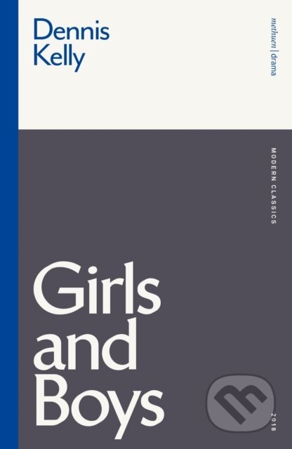Kniha: Girls and Boys (Dennis Kelly). Methuen Drama, 2021 Kniha: Girls and Boys (Dennis Kelly). Methuen Drama, 2021