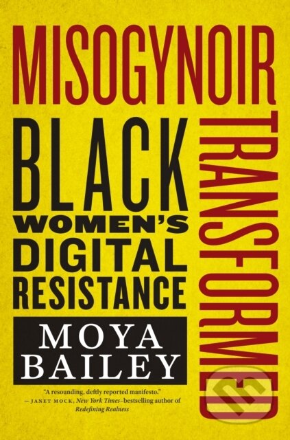 Kniha: Misogynoir Transformed (Moya Bailey). New York University Press, 2021 Kniha: Misogynoir Transformed (Moya Bailey). New York University Press, 2021