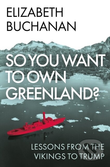 Kniha: So You Want to Own Greenland (Elizabeth Buchanan). C Hurst & Co Publishers, 2025 Kniha: So You Want to Own Greenland (Elizabeth Buchanan). C Hurst & Co Publishers, 2025