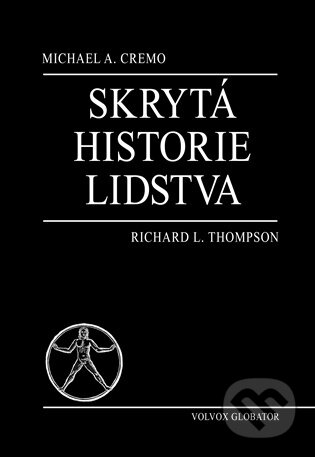 Kniha: Skrytá historie lidstva (Michael A. Cremo a Richard L. Thompson). Volvox Globator, 2025 Kniha: Skrytá historie lidstva (Michael A. Cremo a Richard L. Thompson). Volvox Globator, 2025