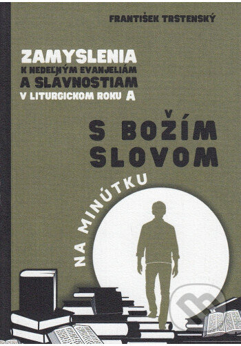 Kniha: Zamyslenia k nedeľným evanjeliám a slávnostiam v Liturgickom roku "A" (František Trstenský). , 2025 Kniha: Zamyslenia k nedeľným evanjeliám a slávnostiam v Liturgickom roku "A" (František Trstenský). , 2025