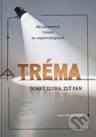 Kniha: Tréma - dobrý sluha, zlý pán (Mária Strenáčiková). EQUILIBRIA, 2025 Kniha: Tréma - dobrý sluha, zlý pán (Mária Strenáčiková). EQUILIBRIA, 2025