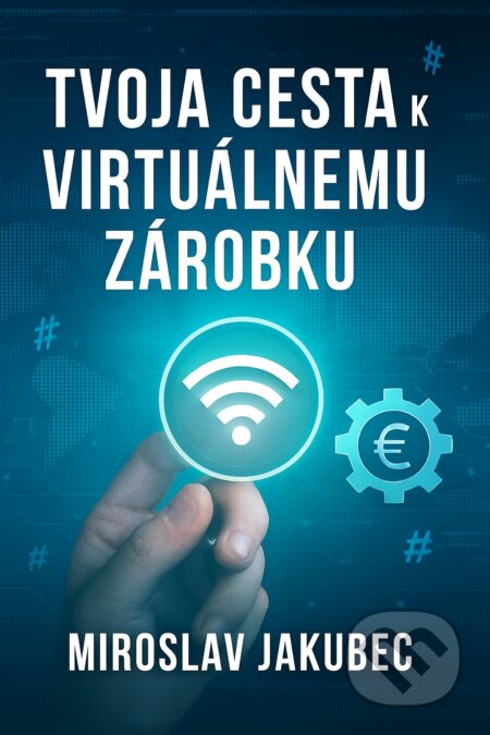 E-kniha: Tvoja cesta k virtuálnemu zárobku (Miroslav Jakubec). Miroslav Jakubec, 2025 E-kniha: Tvoja cesta k virtuálnemu zárobku (Miroslav Jakubec). Miroslav Jakubec, 2025