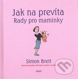 Kniha: Jak na prevíta. Rady pro maminky (Simon Brett). Argo, 2008 Kniha: Jak na prevíta. Rady pro maminky (Simon Brett). Argo, 2008