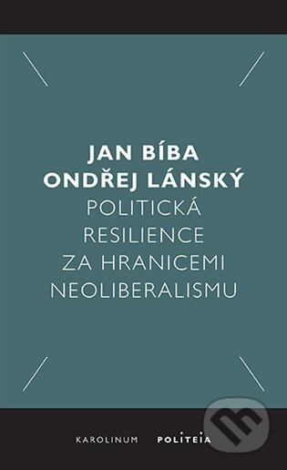 Kniha: Politická resilience za hranicemi neoliberalismu (Jan Bíba). Karolinum, 2025 Kniha: Politická resilience za hranicemi neoliberalismu (Jan Bíba). Karolinum, 2025