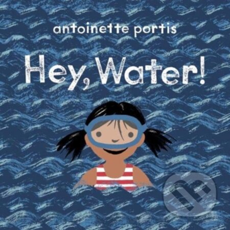 Kniha: Hey, Water! (Antoinette Portis). Scallywag, 2021 Kniha: Hey, Water! (Antoinette Portis). Scallywag, 2021