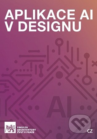 Kniha: Aplikace AI v designu (Henrieta Nezpěváková). CVUT Praha, 2025 Kniha: Aplikace AI v designu (Henrieta Nezpěváková). CVUT Praha, 2025