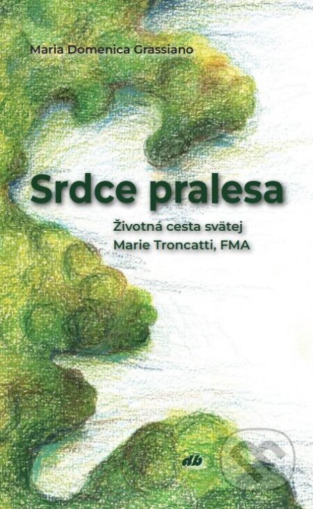 Kniha: Srdce pralesa (Maria Domenica Grassiano). Don Bosco, 2025 Kniha: Srdce pralesa (Maria Domenica Grassiano). Don Bosco, 2025