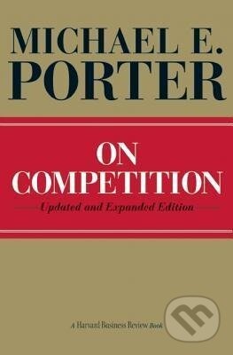 Kniha: On Competition (Michael E. Porter). Harvard Business Review Press, 2008 Kniha: On Competition (Michael E. Porter). Harvard Business Review Press, 2008