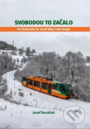Kniha: Svobodou to začalo (Josef Bosáček). GW Train Regio, 2025 Kniha: Svobodou to začalo (Josef Bosáček). GW Train Regio, 2025