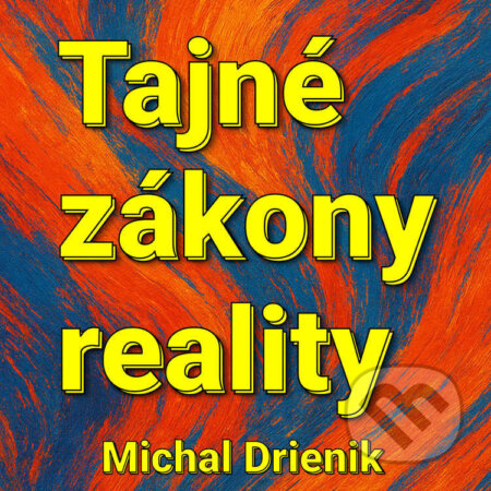 Audiokniha: Tajné Zákony Reality (Michal Drienik). Wealthy Mind, 2025 Audiokniha: Tajné Zákony Reality (Michal Drienik). Wealthy Mind, 2025