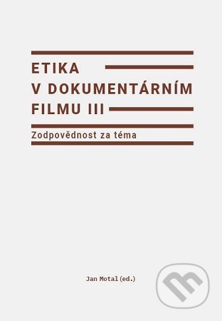 Kniha: Etika v dokumentárním filmu III: Zodpovědnost za téma (Jan Motal). Univerzita Palackého v Olomouci, 2025 Kniha: Etika v dokumentárním filmu III: Zodpovědnost za téma (Jan Motal). Univerzita Palackého v Olomouci, 2025
