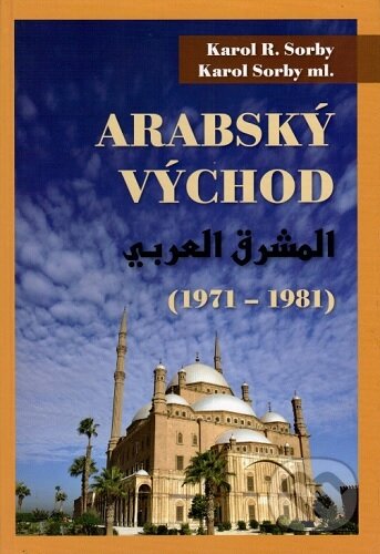 Kniha: Arabský východ 1971-1981 (Karol R. Sorby). SAP - Slovak Academic Press s.r.o., 2025 Kniha: Arabský východ 1971-1981 (Karol R. Sorby). SAP - Slovak Academic Press s.r.o., 2025