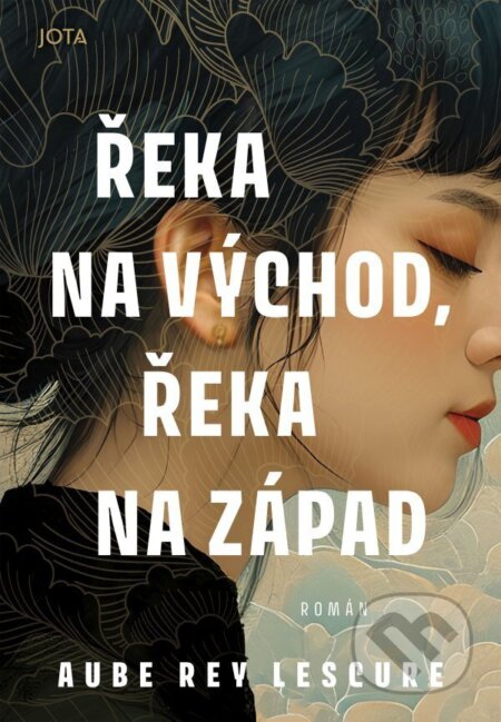 Kniha: Řeka na východ, řeka na západ (Aube Rey Lescure). Jota, 2026 Kniha: Řeka na východ, řeka na západ (Aube Rey Lescure). Jota, 2026